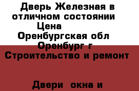   Дверь Железная в отличном состоянии › Цена ­ 3 000 - Оренбургская обл., Оренбург г. Строительство и ремонт » Двери, окна и перегородки   . Оренбургская обл.,Оренбург г.